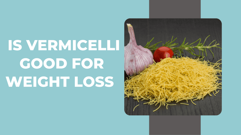 Is Vermicelli good for weight loss