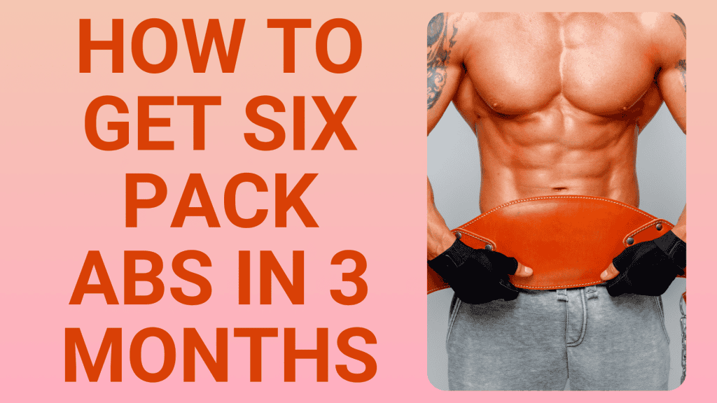 How to get six pack abs in 3 months