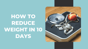 How to reduce weight in 10 days