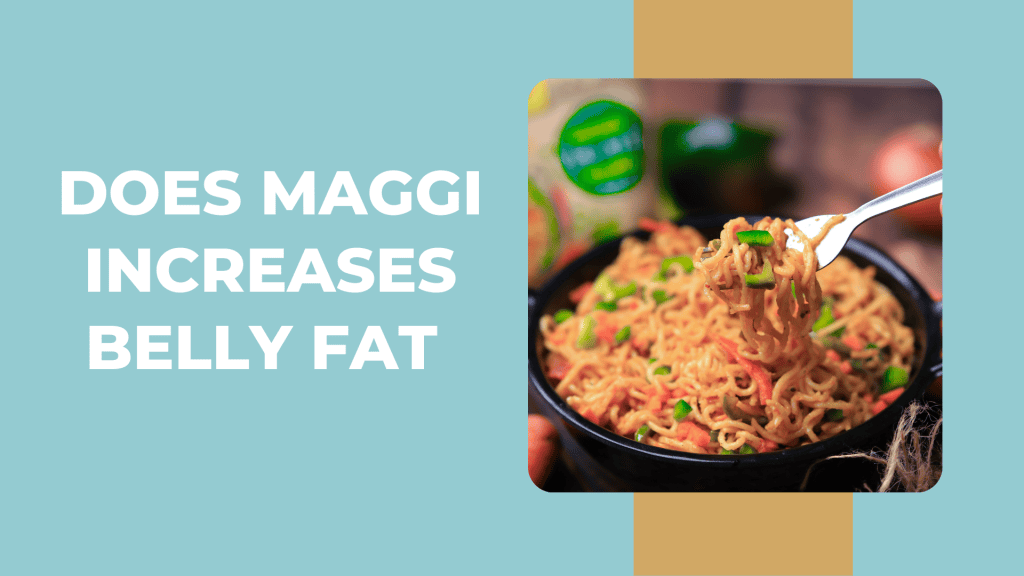 Does Maggi increases Belly Fat