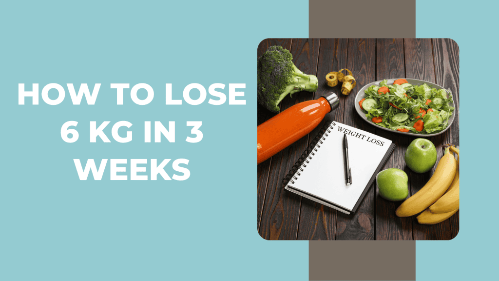 How to lose 6 Kg in 3 weeks